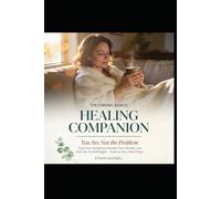 THE CHRONIC ILLNESS HEALING COMPANION: You Are Not the Problem - Track Your Symptoms, Reclaim Your Identity, and Feel Like Yourself Again Without Healing Completely, Even on Your Worst Days
