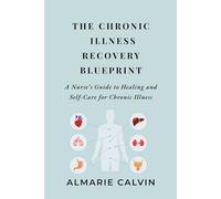 The Chronic Illness Recovery Blueprint: A Nurse’s Guide to Healing and Self-Care for Chronic Illness