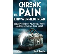 The Chronic Pain Empowerment Plan: Regain Control of Your Body, Mind, and Life with Drug-Free: Regain Control of Your Body, Mind, and Life with Drug-Free Relief