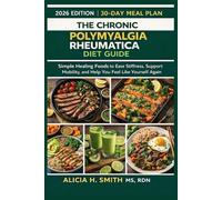 The Chronic Polymyalgia Rheumatica Diet Guide: Simple Healing Foods to Ease Stiffness, Support Mobility, and Help You Feel Like Yourself Again
