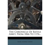 The Chronicle of Battle Abbey, from 1066 to 1176...