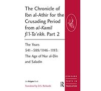 The Chronicle of Ibn al-Athir for the Crusading Period from al-Kamil fi'l-Ta'rikh. Part 2: The Years 541-589/1146-1193: The Age of Nur al-Din and Saladin (Crusade Texts in Translation)