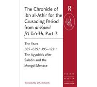 The Chronicle of Ibn al-Athir for the Crusading Period from al-Kamil fi'l-Ta'rikh. Part 3 : The Years 589-629/1193-1231: The Ayyubids after Saladin and the Mongol Menace