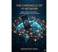 The Chronicle of Pi Network: Origins, Growth, and the Rise of a Mobile-First Digital Currency Movement: 1 (Book 1 of the Pi Network Series)