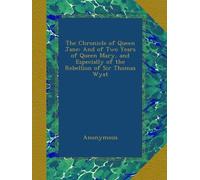 The Chronicle of Queen Jane: And of Two Years of Queen Mary, and Especially of the Rebellion of Sir Thomas Wyat