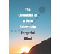 The Chronicles of a Very Selectively Forgetful Mind