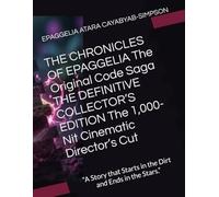 THE CHRONICLES OF EPAGGELIA The Original Code Saga THE DEFINITIVE COLLECTOR’S EDITION The 1,000-Nit Cinematic Director’s Cut: “A Story that Starts in the Dirt and Ends in the Stars.”