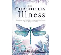 The Chronicles of Illness: Embracing Grief: A Guide to Living Fully with Chronic Illness, Diagnosed or Not