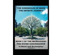 THE CHRONICLES OF MARS THE INFINITE JOURNEY: BOOK 2 OF THE MICROVERSE: THE DIVINE CONVERGENCE *A Novel and Screenplay*