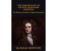 THE CHRONOLOGY OF ANCIENT KINGDOMS AMENDED: To which is Prefix'd, A SHORT CHRONICLE from the First Memory of Things in Europe, to the Conquest of Persia by Alexander the Great.