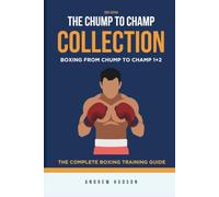 The Chump to Champ Collection: Boxing From Chump to Champ 1+2. The Complete Boxing Training Guide.