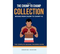 The Chump to Champ Collection: Boxing From Chump to Champ 1+2. The Complete Boxing Training Guide