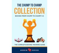 The Chump to Champ Collection: Boxing From Chump to Champ 1+2. The Complete Boxing Training Guide.