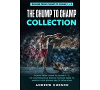 The Chump to Champ Collection: Boxing from Chump to Champ 1 + 2. The Comprehensive Boxing Training Guide to Improve Your Boxing Ability from Home.