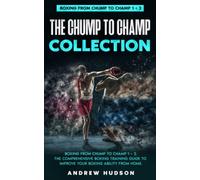 The Chump to Champ Collection: Boxing from Chump to Champ 1 + 2. The Comprehensive Boxing Training Guide to Improve Your Boxing Ability from Home.