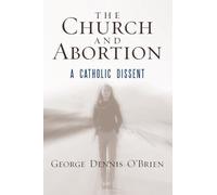 The Church and Abortion: A Catholic Dissent