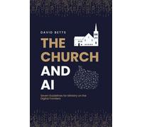 The Church and AI: Seven Guidelines for Ministry on the Digital Frontiers