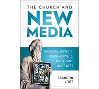 The Church and New Media: Blogging Converts, Online Activists, and Bishops Who Tweet