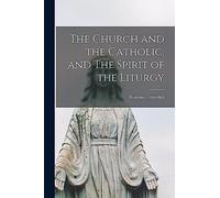 The Church and the Catholic, and The Spirit of the Liturgy