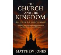 THE CHURCH AND THE KINGDOM: THE POWER, THE HOPE, THE GLORY