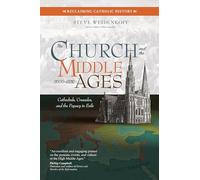 The Church and the Middle Ages (1000-1378): Cathedrals, Crusades, and the Papacy in Exile (Reclaiming Catholic History)
