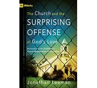 The Church and the Surprising Offense of God's Love: Reintroducing the Doctrines of Church Membership and Discipline (9marks)