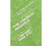 THE CHURCH APOSTLE (Are There Apostles Today): (...THE SENT ONES...ETC.)