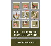 The Church as Community Hub : Sharing Spaces to Help Neighborhoods Thrive