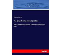 The Church Bells of Bedfordshire: Their Founders, Inscriptions, Traditions and Peculiar Uses