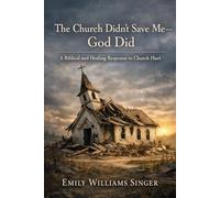 THE CHURCH DIDN’T SAVE ME-GOD DID: A Biblical and Healing Response to Church Hurt