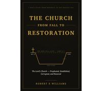 THE CHURCH From Fall To RESTORATION: The Lord's Church-Prophesied, Established, Corrupted, and Restored