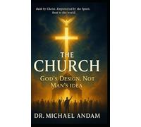 THE CHURCH GOD’S DESIGN, NOT MAN’S IDEA: Built by Christ, Empowered by the Spirit. Sent to the world.