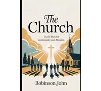 THE CHURCH: GOD’S PLAN FOR COMMUNITY AND MISSION