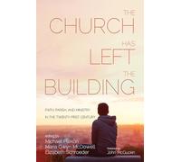 The Church Has Left the Building: Faith, Parish, and Ministry in the Twenty-First Century