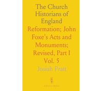 The Church Historians of England: Reformation; John Foxe's Acts and Monuments; Revised, Part I