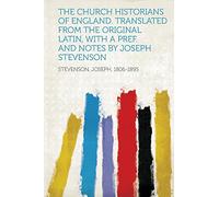 The Church Historians of England. Translated from the Original Latin, With a Pref. and Notes by Joseph Stevenson