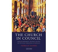 The Church in Council: Conciliar Movements, Religious Practice and the Papacy from Nicea to Vatican II (International Library of Historical Studies): ... and the Papacy from Nicaea to Vatican II