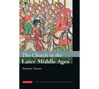 The Church in the Later Middle Ages: The I.B.Tauris History of the Christian Church
