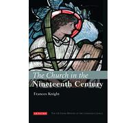 The Church in the Nineteenth Century: The I.B.Tauris History of the Christian Church
