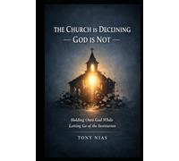 THE CHURCH IS DECLINING - GOD IS NOT-: Holding Onto God While Letting Go of the Institution