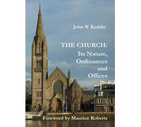 The Church - Its Nature, Ordinances and Offices