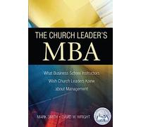 The Church Leader's MBA: What Business School Instructors Wish Church Leaders Knew about Management: Volume 1