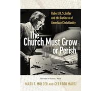 The Church Must Grow or Perish: Robert H. Schuller and the Business of American Christianity (Library of Religious Biography (Lrb))