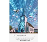 the church of ai: theology, ethics, implications, and possibilities of artificial intelligence and the local church