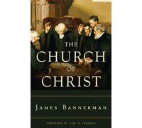 The Church of Christ: A Treatise on the Nature, Powers, Ordinances, Discipline and Government of the Christian Church