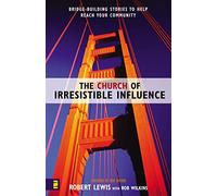 The Church of Irresistible Influence: Bridge-Building Stories to Help Reach Your Community