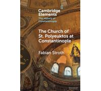 The Church of St. Polyeuktos at Constantinople (Elements in the History of Constantinople)