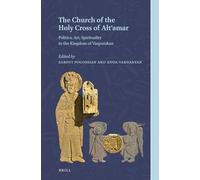 The Church of the Holy Cross of Atamar: Politics, Art, Spirituality in the Kingdom of Vaspurakan: 3 (Armenian Texts and Studies)