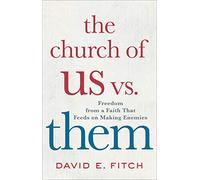 The Church of Us vs. Them: Freedom from a Faith That Feeds on Making Enemies