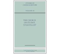 The Church on its Past: v. 49 (Studies in Church History)